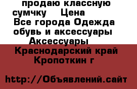 продаю классную сумчку! › Цена ­ 1 100 - Все города Одежда, обувь и аксессуары » Аксессуары   . Краснодарский край,Кропоткин г.